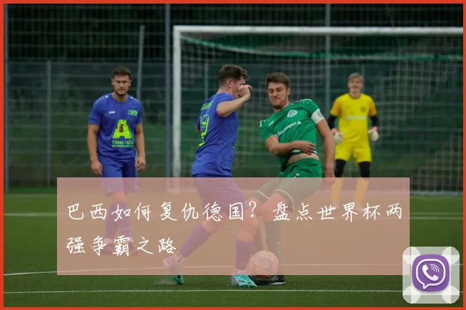 巴西如何复仇德国？盘点世界杯两强争霸之路