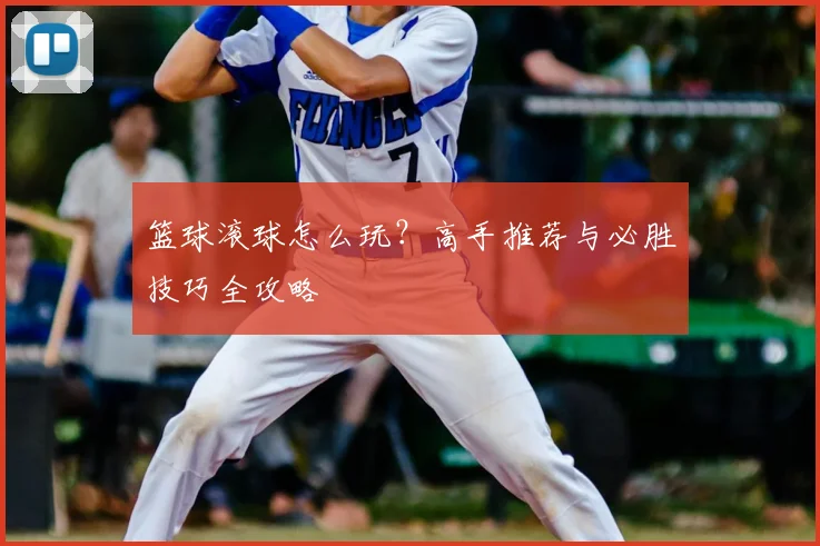 篮球滚球怎么玩？高手推荐与必胜技巧全攻略