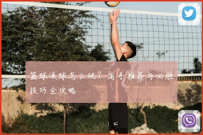 篮球滚球怎么玩？高手推荐与必胜技巧全攻略